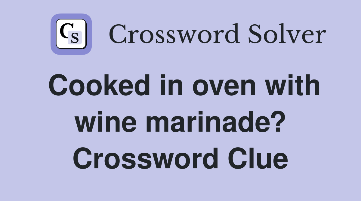 Cooked in oven with wine marinade? Crossword Clue Answers Crossword